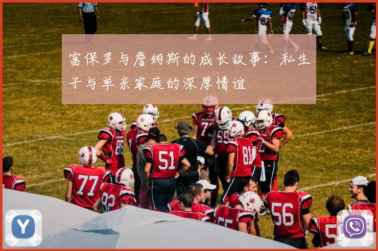 富保罗与詹姆斯的成长故事：私生子与单亲家庭的深厚情谊