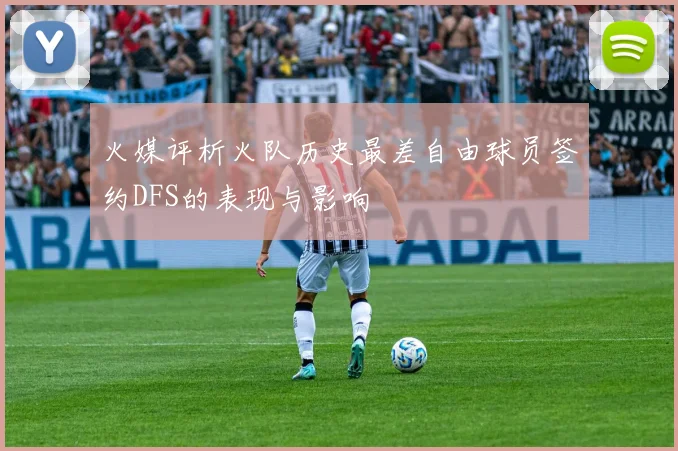 火媒评析火队历史最差自由球员签约DFS的表现与影响