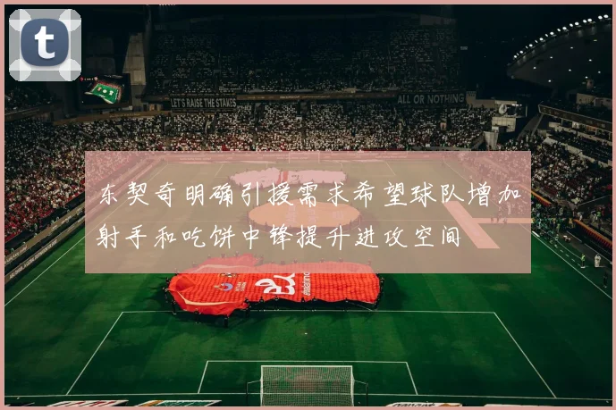 东契奇明确引援需求希望球队增加射手和吃饼中锋提升进攻空间